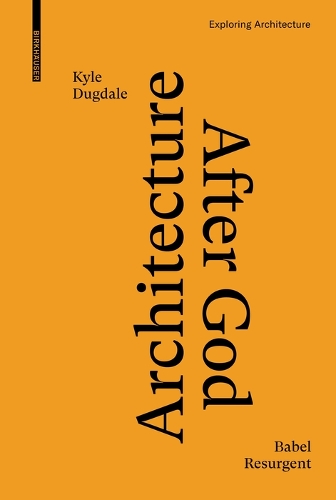 Бумажная книга «Architecture after God: Babel Resurgent», автор Кайл Дагдейл - фото №1