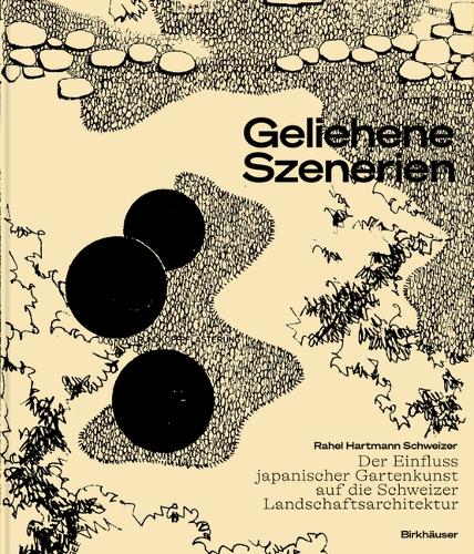 Бумажная книга «Geliehene Szenerien: Der Einfluss japanischer Gartenkunst auf die Schweizer Landschaftsarchitektur», автор Рахель Хартманн Швайцер - фото №1