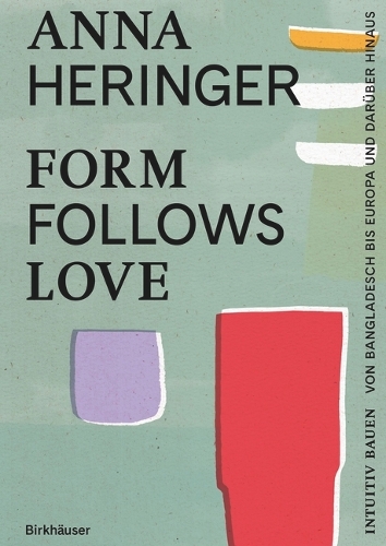 Бумажная книга «Form Follows Love: Intuitiv bauen – von Bangladesch bis Europa und darüber hinaus», авторов Анна Херингер, Доминик Гаузин-Мюллер - фото №1