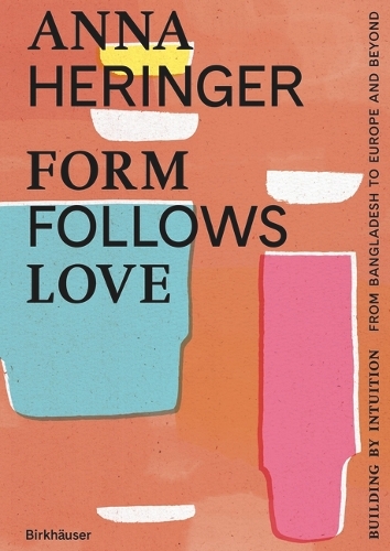 Бумажная книга «Form Follows Love: Building by Intuition – from Bangladesh to Europe and Beyond», авторов Анна Херингер, Доминик Гаузин-Мюллер - фото №1