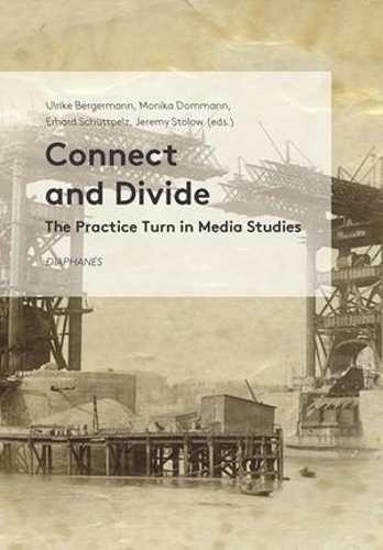 Бумажная книга «Connect and Divide - The Practice Turn in Media Studies», авторов Эрхард Шутпельц, Джереми Столоу, Моника Домманн, Ульрике Бергерманн - фото №1