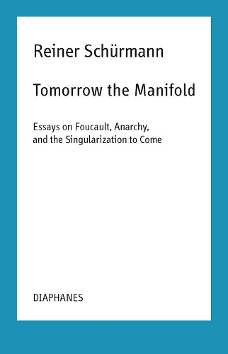 Бумажная книга «Tomorrow the Manifold – Essays on Foucault, Anarchy, and the Singularization to Come», авторов Мальте Фабиан Раух, Николя Шнайдер, Райнер Шюрманн - фото №1
