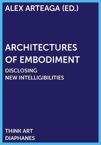 Паперова книга «Architectures of Embodiment – Disclosing New Intelligibilities», автор Алекс Артеага - фото №1