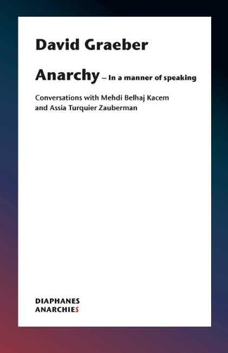 Бумажная книга «Anarchy–In a Manner of Speaking – Conversations with Mehdi Belhaj Kacem, Nika Dubrovsky, and Assia Turquier–Zauberman», автор Дэвид Гребер - фото №1