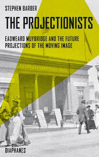 Паперова книга «The Projectionists – Eadweard Muybridge and the Future Projections of the Moving Image», автор Стівен Барбер - фото №1