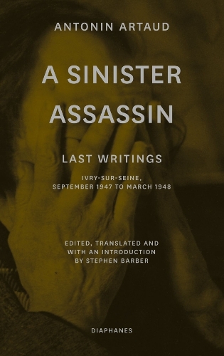 Бумажная книга «A Sinister Assassin – Last Writings, Ivry–Sur–Seine, September 1947 to March 1948», авторов Антонин Арто, Стивен Барбер - фото №1