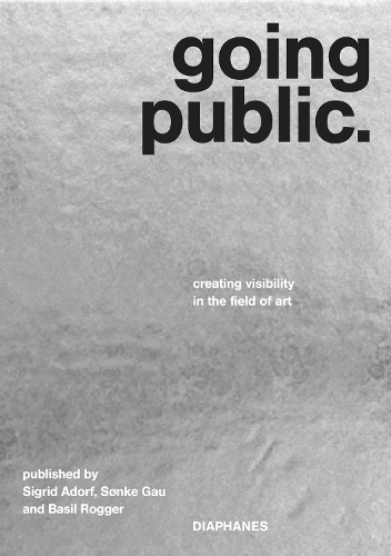 Паперова книга «Going Public – Creating Visibility in the Field of Art», авторів Бейсіл Роґґер, Сігрід Адорф, Сонке Гау - фото №1