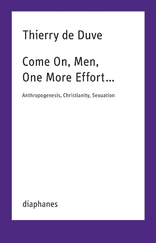 Бумажная книга «Come On, Men, One More Effort …: Anthropogenesis, Christianity, Sexuation», автор Тьерри де Дюв - фото №1