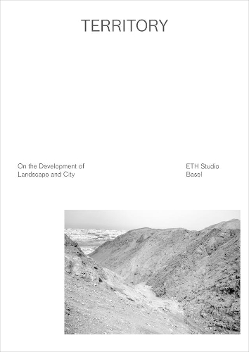 Паперова книга «Territory – On the Development of Landscape and City», авторів Інститут сучасного міста, Studio Basel Eth Studio Base - фото №1
