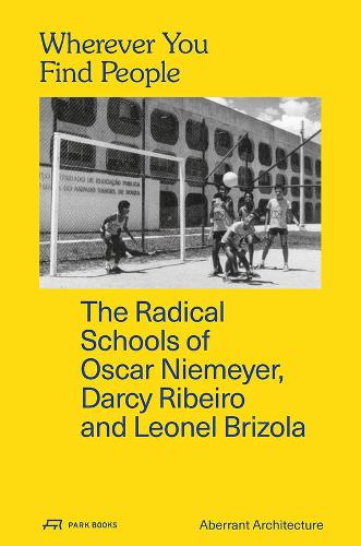 Бумажная книга «Wherever You Find People – The Radical Schools of Oscar Niemeyer, Darcy Ribeiro, and Leonel Brizola», авторов Architecture Aberrant, Дэвид Чемберс, Кевин Хейли - фото №1
