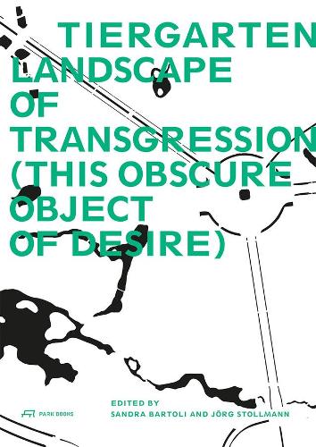 Бумажная книга «Tiergarten, Landscape of Transgression - This Obscure Object of Desire», авторов Йорг Штольманн, Сандра Бартоли - фото №1