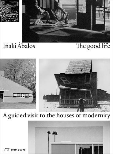 Бумажная книга «The Good Life: A Guided Visit to the Houses of Modernity», автор Инаки Абалос - фото №1