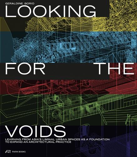 Бумажная книга «Looking for the Voids: Learning from Asia’s Liminal Urban Spaces as a Foundation to Expand an Architectural Practice», автор Джеральдин Борио - фото №1