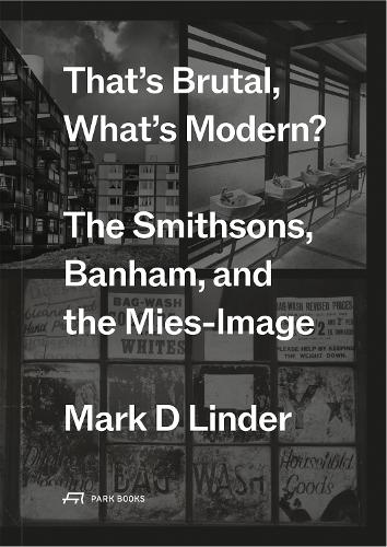 Бумажная книга «That's Brutal, What's Modern: The Smithsons, Banham, and the Mies-Image», автор Марк Линдер - фото №1