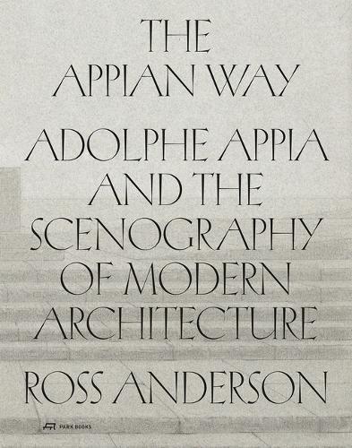 Бумажная книга «The Appian Way: Adolphe Appia and the Scenography of Modern Architecture», автор Росс Андерсон - фото №1