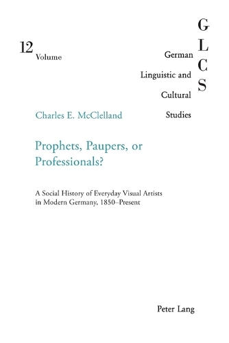 Бумажная книга «Prophets, Paupers or Professionals?: A Social History of Everyday Visual Artists in Modern Germany, 1850-present», автор Чарльз Э. Макклелланд - фото №1