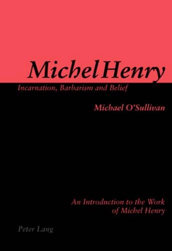 Бумажная книга «Michel Henry: Incarnation, Barbarism and Belief: An Introduction to the Work of Michel Henry», автор Майкл О'Салливан - фото №1