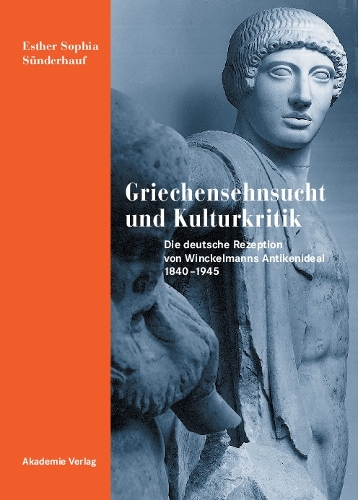 Бумажная книга «Griechensehnsucht und Kulturkritik: Die deutsche Rezeption von Winckelmanns Antikenideal 1840-1945», автор Эстер Зюндерхауф - фото №1