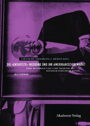 Бумажная книга «Die "entartete" Moderne und ihr amerikanischer Markt: Karl Buchholz und Curt Valentin als Händler verfemter Kunst», автор Аня Тидеманн - фото №1