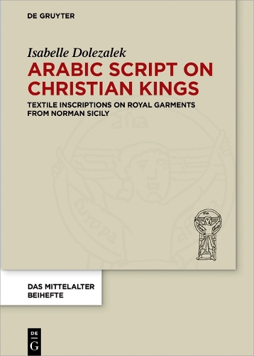 Бумажная книга «Arabic Script on Christian Kings: Textile Inscriptions on Royal Garments from Norman Sicily», автор Изабель Долезалек - фото №1