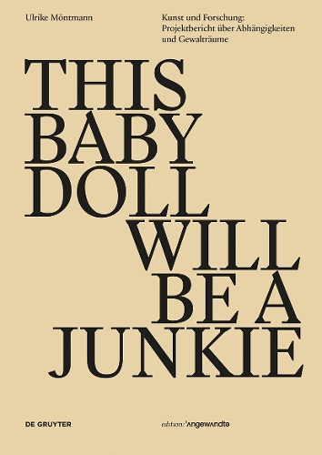 Бумажная книга «THIS BABY DOLL WILL BE A JUNKIE: Kunst und Forschung: Projektbericht über Abhängigkeiten und Gewalträume», автор Ульрике Ментманн - фото №1