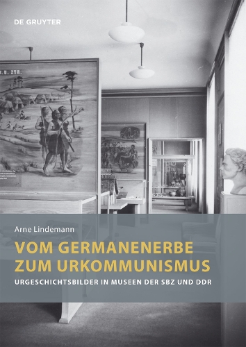 Бумажная книга «Vom Germanenerbe zum Urkommunismus: Urgeschichtsbilder in Museen der SBZ und DDR», автор Арне Линдеманн - фото №1