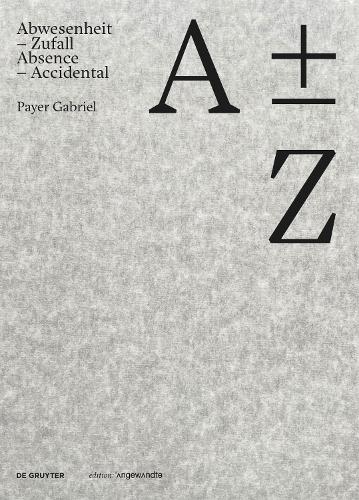 Бумажная книга «A plus minus Z: Payer Gabriel. Abwesenheit – Zufall / Absence – Accidental», автор Пайер Габриэль - фото №1