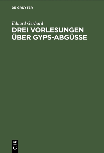 Бумажная книга «Drei Vorlesungen über Gyps-Abgüsse», автор Эдуард Герхард - фото №1