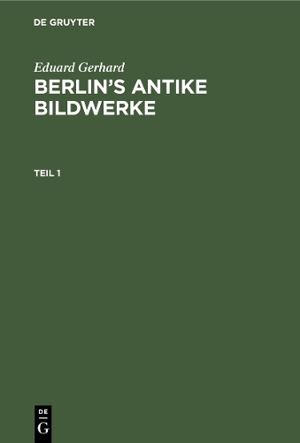 Бумажная книга «Eduard Gerhard: Berlin’s antike Bildwerke. Teil 1», автор Эдуард Герхард - фото №1