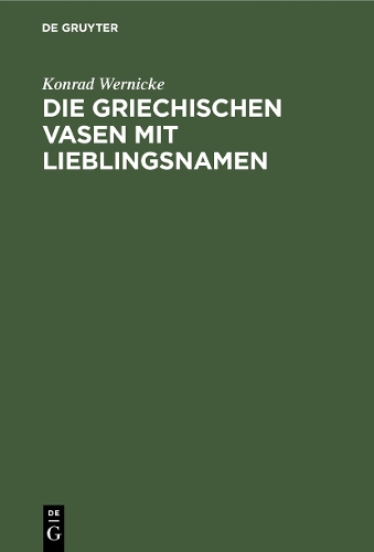 Паперова книга «Die griechischen Vasen mit Lieblingsnamen: Eine archäologische Studie», автор Конрад Верніке - фото №1