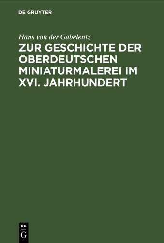 Бумажная книга «Zur Geschichte der oberdeutschen Miniaturmalerei im XVI. Jahrhundert», автор Ганс фон дер Габеленц - фото №1