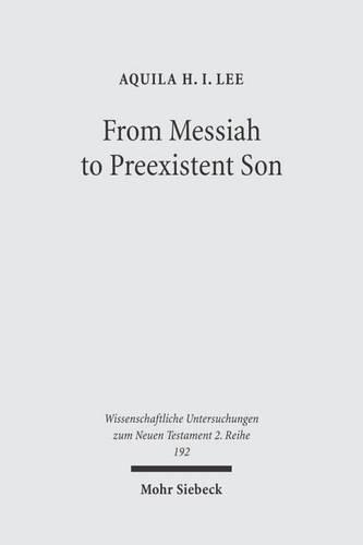Бумажная книга «From Messiah to Preexistent Son: Jesus' Self-Consciousness and Early Christian Exegesis of Messianic Psalms», автор Аквила Х.И. Ли - фото №1