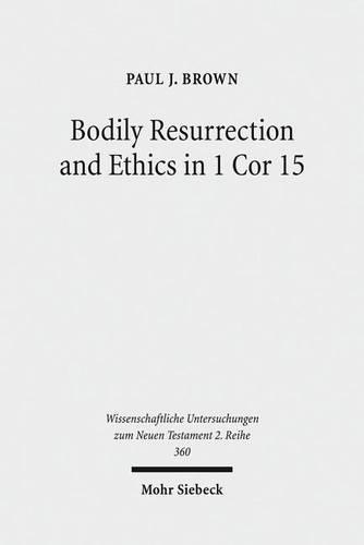 Бумажная книга «Bodily Resurrection and Ethics in 1 Cor 15: Connecting Faith and Morality in the Context of Greco-Roman Mythology», автор Пол Дж. Браун - фото №1