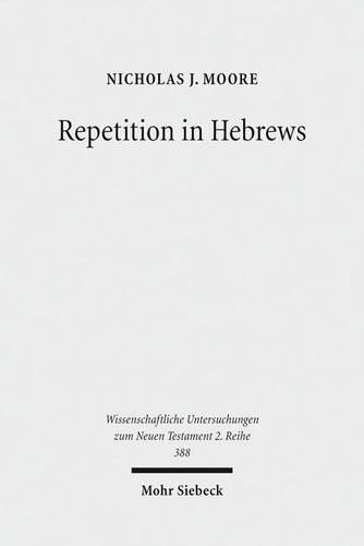 Бумажная книга «Repetition in Hebrews: Plurality and Singularity in the Letter to the Hebrews, Its Ancient Context, and the Early Church», автор Николас Дж. Мур - фото №1