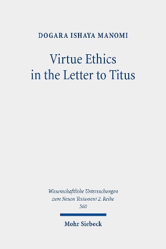Бумажная книга «Virtue Ethics in the Letter to Titus: An Interdisciplinary Study. Kontexte und Normen neutestamentlicher Ethik / Contexts and Norms of New Testament Ethics. Volume XII», автор Догара Ишайя Маноми - фото №1