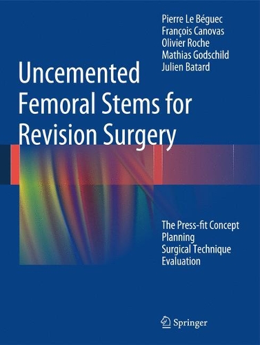 Бумажная книга «Uncemented Femoral Stems for Revision Surgery: The Press-fit Concept - Planning - Surgical Technique - Evaluation», авторов Франсуа Кановас, Жюльен Батард, Матиас Голдшильд, Оливье Рош, Пьер Ле Бегек - фото №1