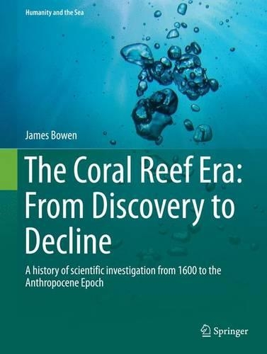 Бумажная книга «The Coral Reef Era: From Discovery to Decline: A history of scientific investigation from 1600 to the Anthropocene Epoch», автор Джеймс Боуэн - фото №1