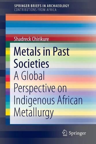 Бумажная книга «Metals in Past Societies: A Global Perspective on Indigenous African Metallurgy», автор Шадрек Чирикуре - фото №1