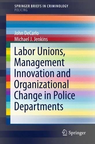 Бумажная книга «Labor Unions, Management Innovation and Organizational Change in Police Departments», авторов Джон ДеКарло, Майкл Дж. Дженкинс - фото №1