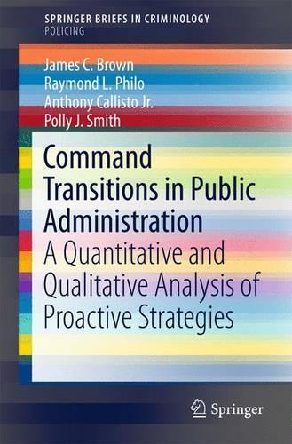 Бумажная книга «Command Transitions in Public Administration: A Quantitative and Qualitative Analysis of Proactive Strategies», авторов Энтони Каллисто-младший, Джеймс К. Браун, Полли Дж. Смит, Рэймонд Л. Фило - фото №1