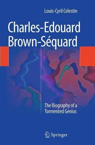 Бумажная книга «Charles-Edouard Brown-Séquard: The Biography of a Tormented Genius», автор Луи-Сирил Селестен - фото №1