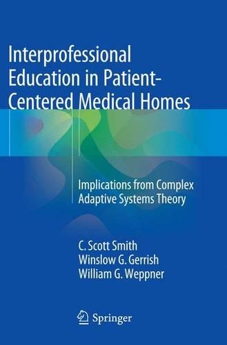 Бумажная книга «Interprofessional Education in Patient-Centered Medical Homes: Implications from Complex Adaptive Systems Theory», авторов К. Скотт Смит, Уильям Г. Веппнер, Уинслоу Г. Джерриш - фото №1