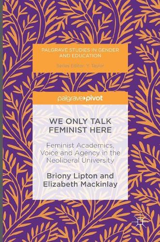 Бумажная книга «We Only Talk Feminist Here: Feminist Academics, Voice and Agency in the Neoliberal University», авторов Брайони Липтон, Элизабет Маккинлей - фото №1