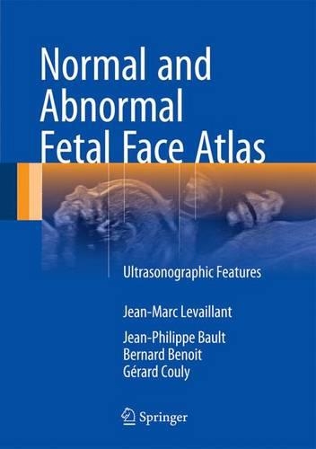 Паперова книга «Normal and Abnormal Fetal Face Atlas: Ultrasonographic Features», авторів Бернар Бенуа, Жерар Кулі, Жан-Марк Левальян, Жан-Філіп Бо - фото №1