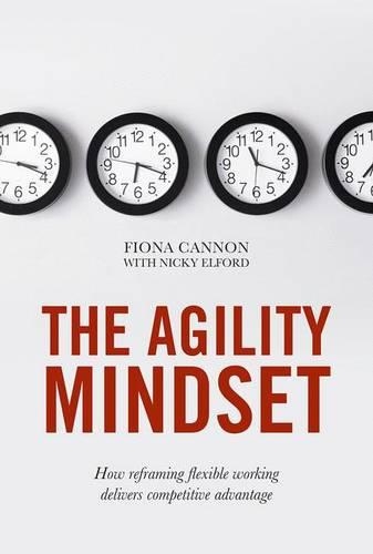 Бумажная книга «The Agility Mindset: How reframing flexible working delivers competitive advantage», автор Фиона Кэннон - фото №1