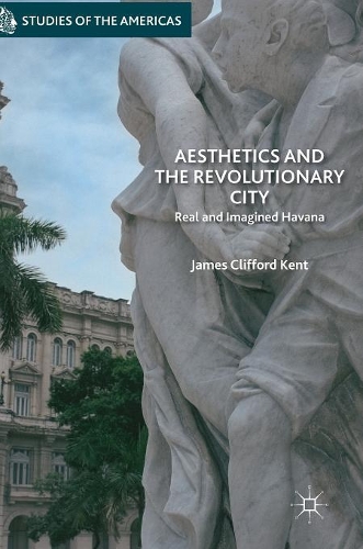 Паперова книга «Aesthetics and the Revolutionary City: Real and Imagined Havana», автор Джеймс Кліффорд Кент - фото №1