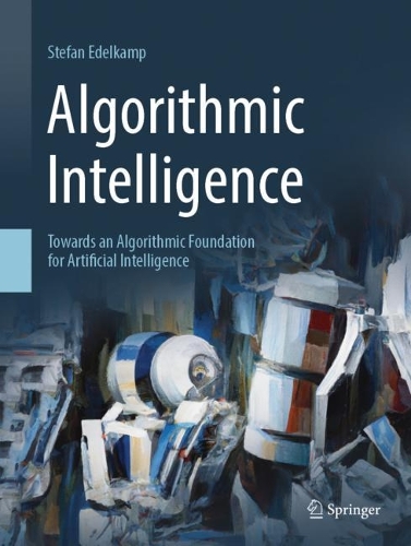 [object Object] «Algorithmic Intelligence: Towards an Algorithmic Foundation for Artificial Intelligence», автор Стефан Еделькамп - фото №1
