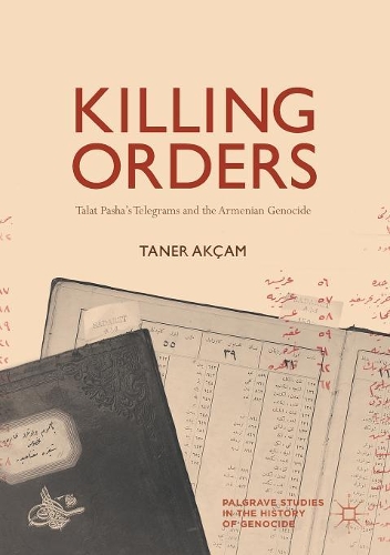 Бумажная книга «Killing Orders: Talat Pasha’s Telegrams and the Armenian Genocide», автор Танер Аккам - фото №1
