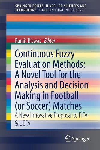 Бумажная книга «Continuous Fuzzy Evaluation Methods: A Novel Tool for the Analysis and Decision Making in Football (or Soccer) Matches: A New Innovative Proposal to FIFA & UEFA», автор Ранджит Бисвас - фото №1