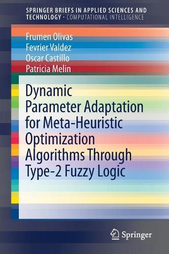 Бумажная книга «Dynamic Parameter Adaptation for Meta-Heuristic Optimization Algorithms Through Type-2 Fuzzy Logic», авторов Феври Вальдес, Фрумен Оливас, Оскар Кастильо, Патриция Мелин - фото №1